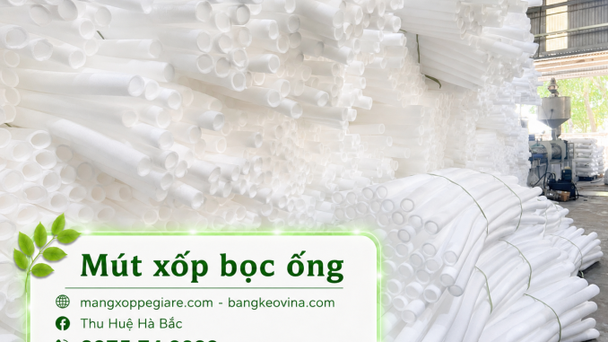 ống xốp dẻo pe foam miền Bắc giao Bắc Trung Nam
