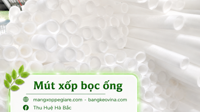 ống xốp dẻo pe foam miền Nam giao Bắc Trung Nam